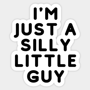 I'm just a silly little guy Sticker